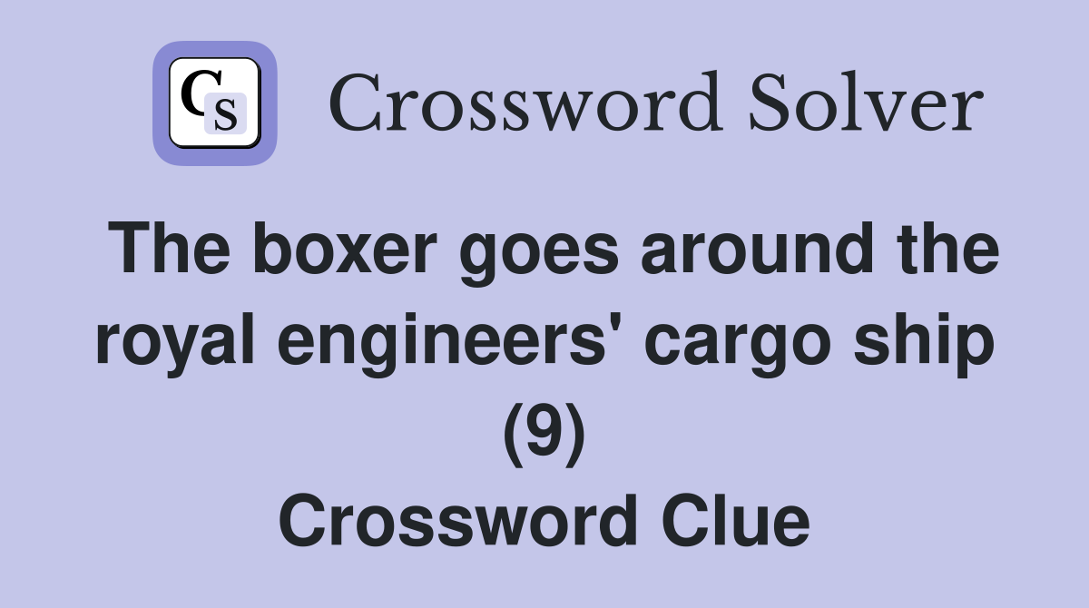 The boxer goes around the royal engineers' cargo ship (9) Crossword Clue