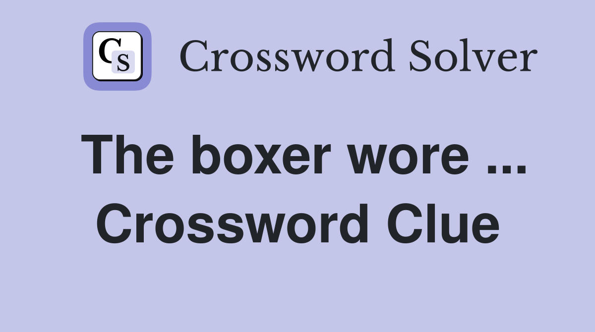 The boxer wore ... Crossword Clue