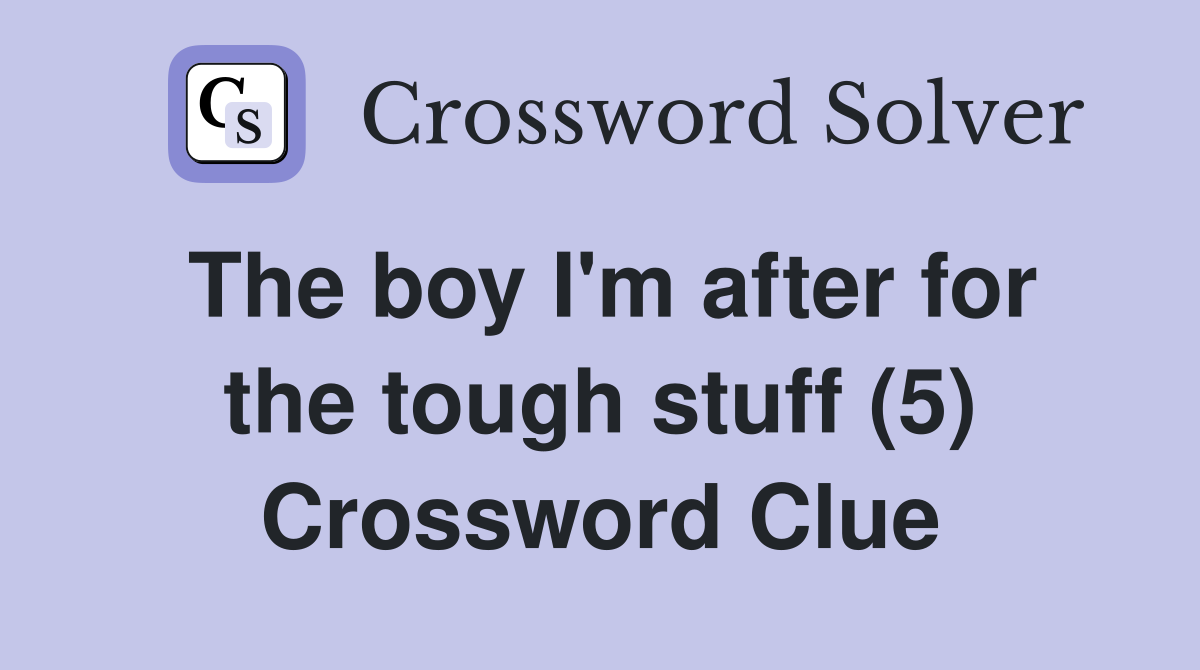 The boy I'm after for the tough stuff (5) Crossword Clue