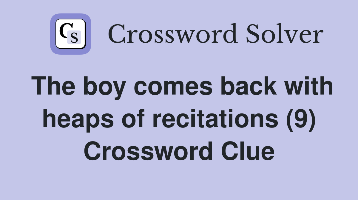 The boy comes back with heaps of recitations (9) Crossword Clue