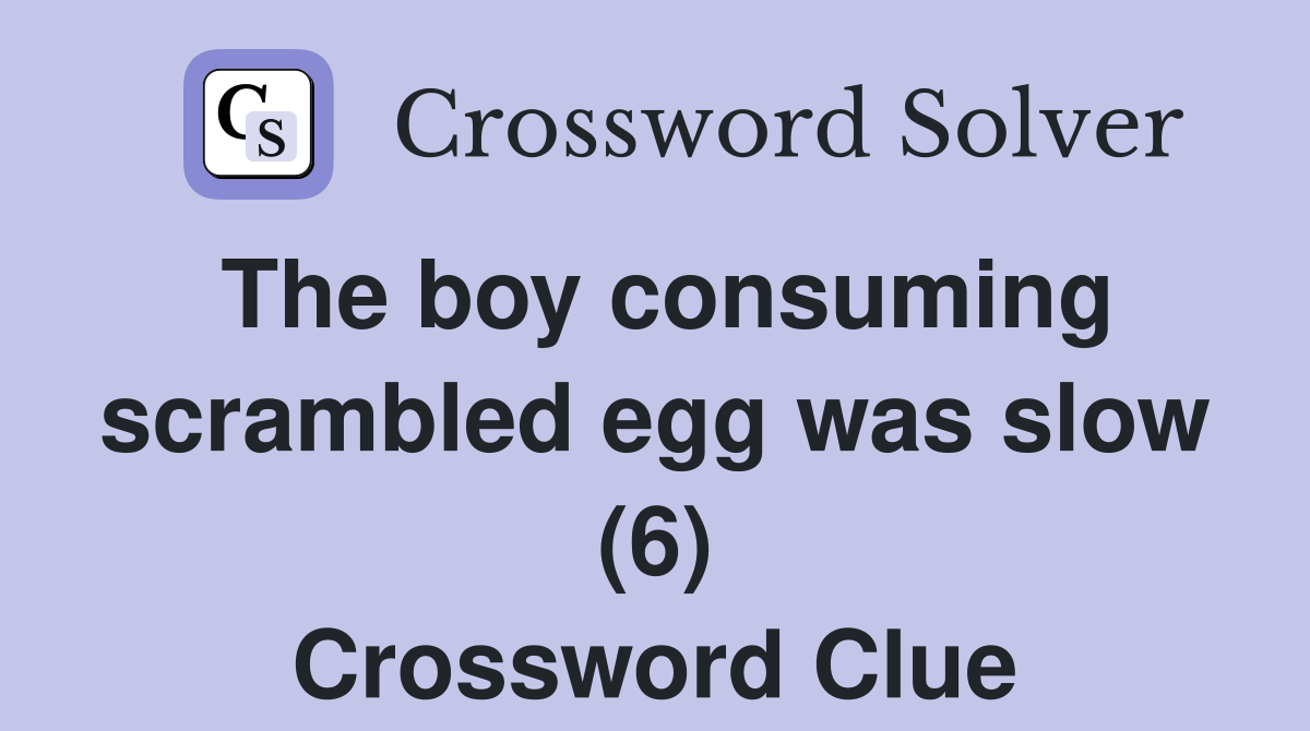 The boy consuming scrambled egg was slow (6) Crossword Clue