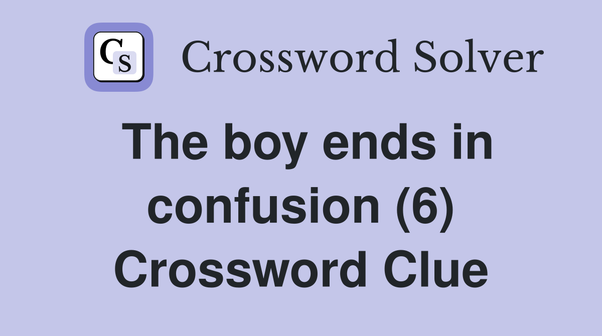 The boy ends in confusion (6) Crossword Clue