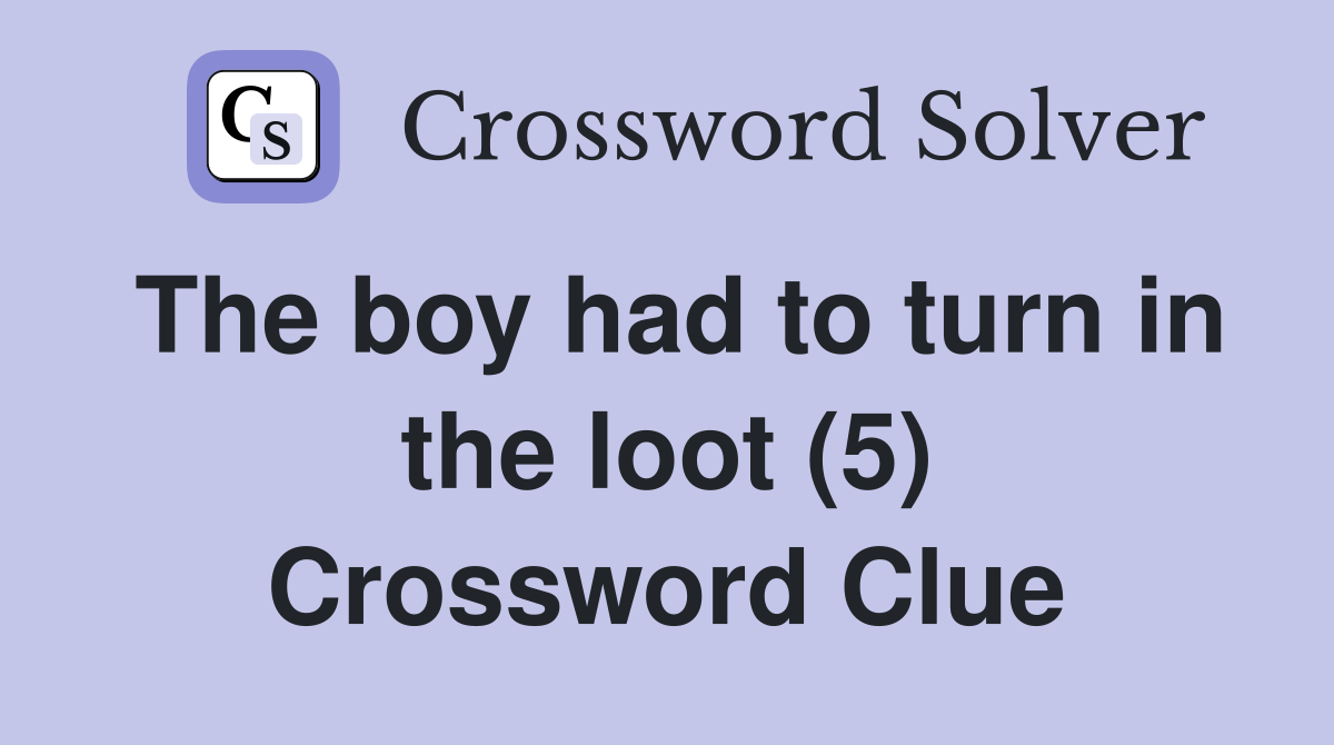 The boy had to turn in the loot (5) Crossword Clue