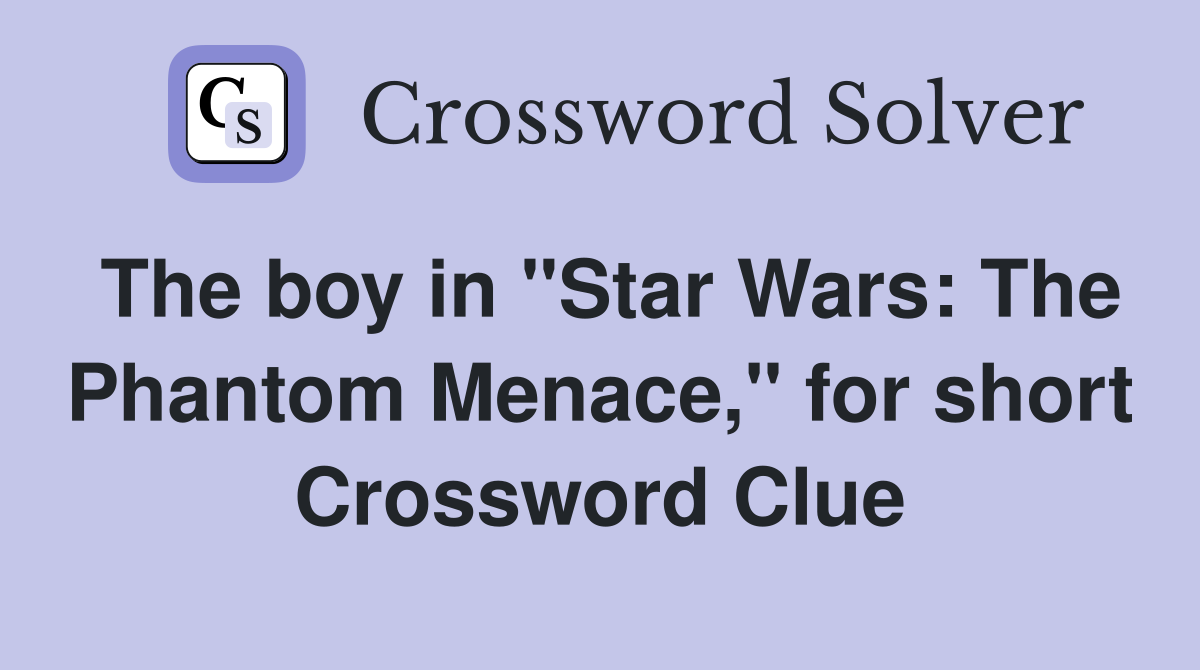 The boy in "Star Wars: The Phantom Menace," for short Crossword Clue