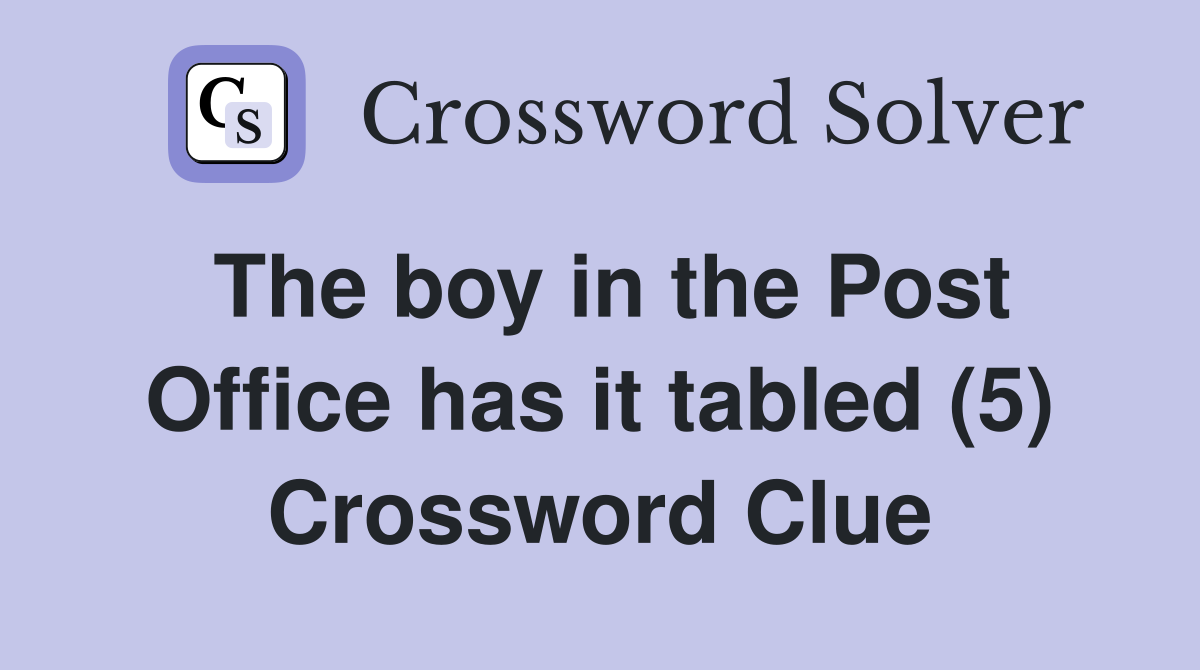 The boy in the Post Office has it tabled (5) Crossword Clue