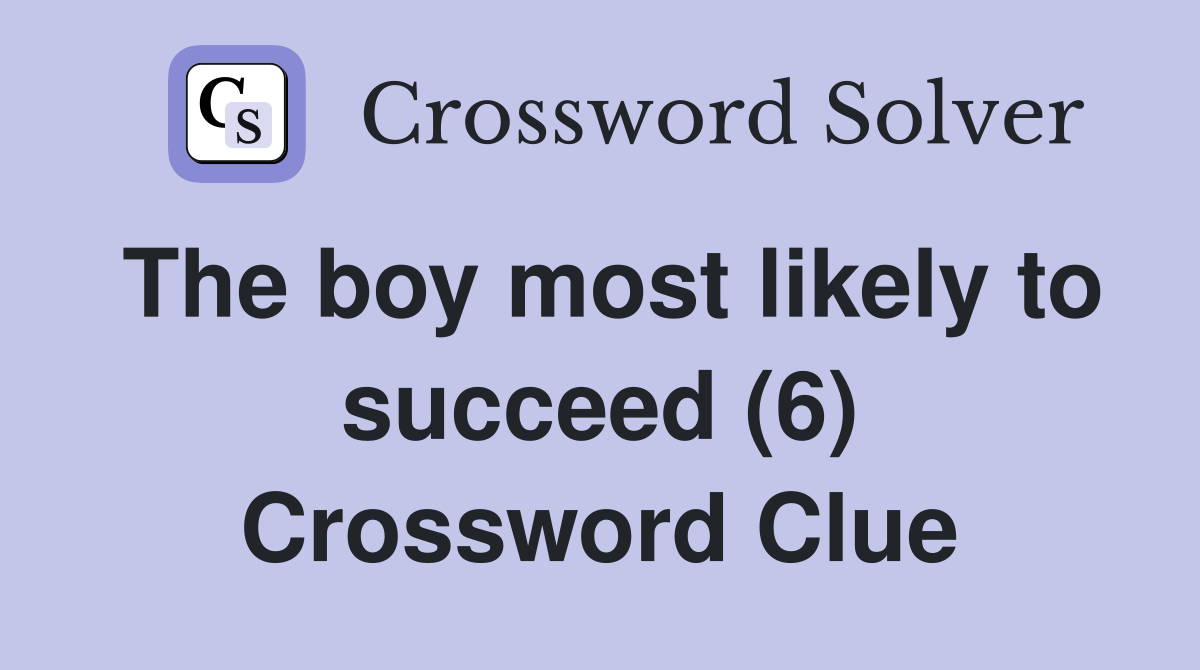 The boy most likely to succeed (6) Crossword Clue