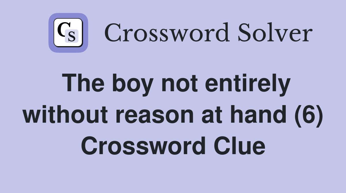 The boy not entirely without reason at hand (6) Crossword Clue