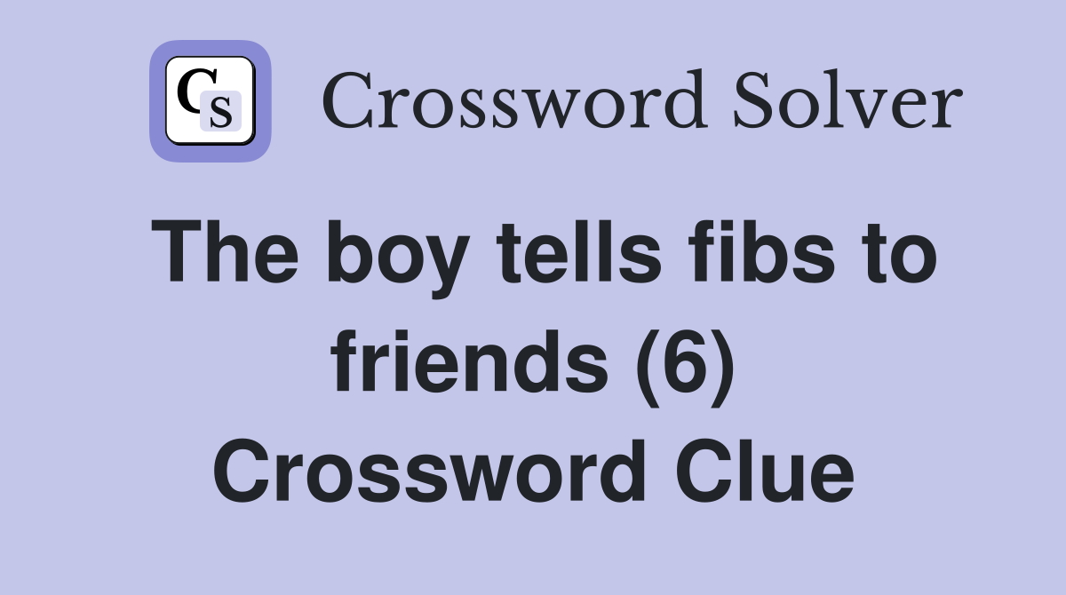 The boy tells fibs to friends (6) Crossword Clue