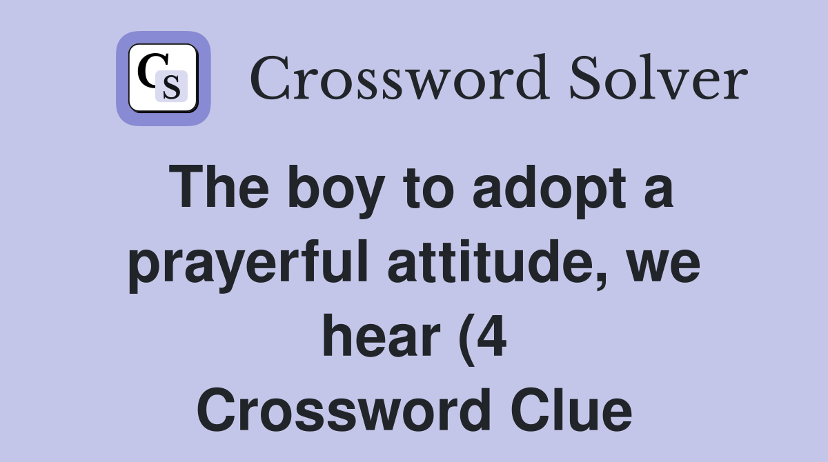 The boy to adopt a prayerful attitude we hear (4) Crossword Clue The boy to adopt a prayerful attitude we hear (4) Crossword Clue
