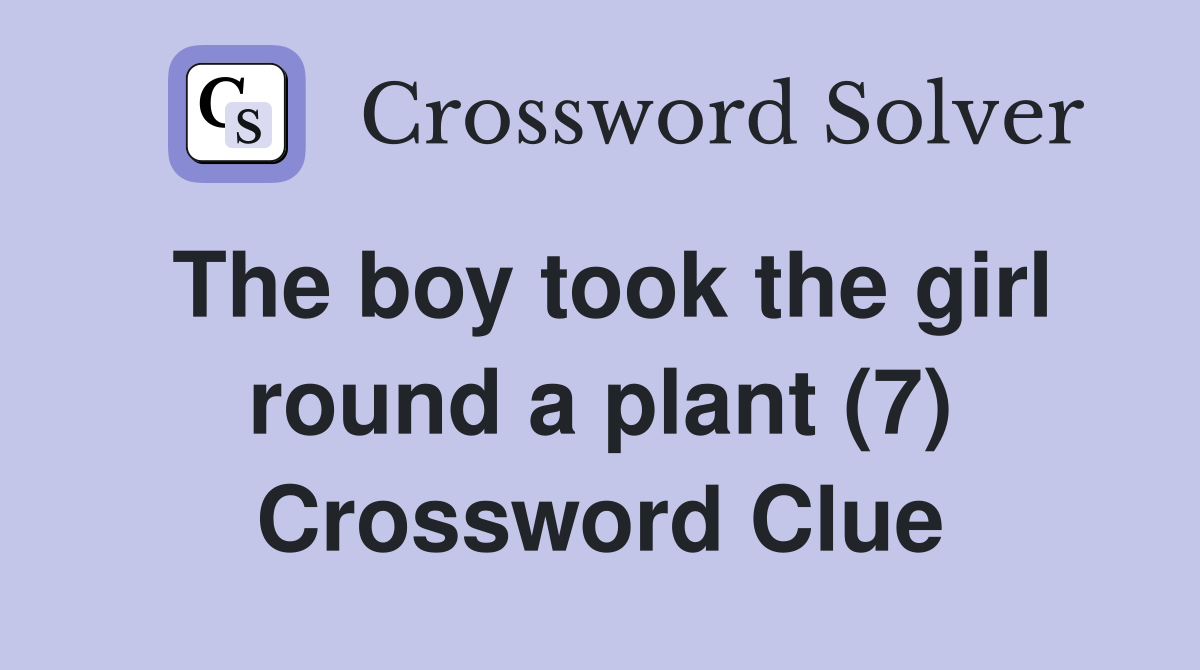 The boy took the girl round a plant (7) Crossword Clue