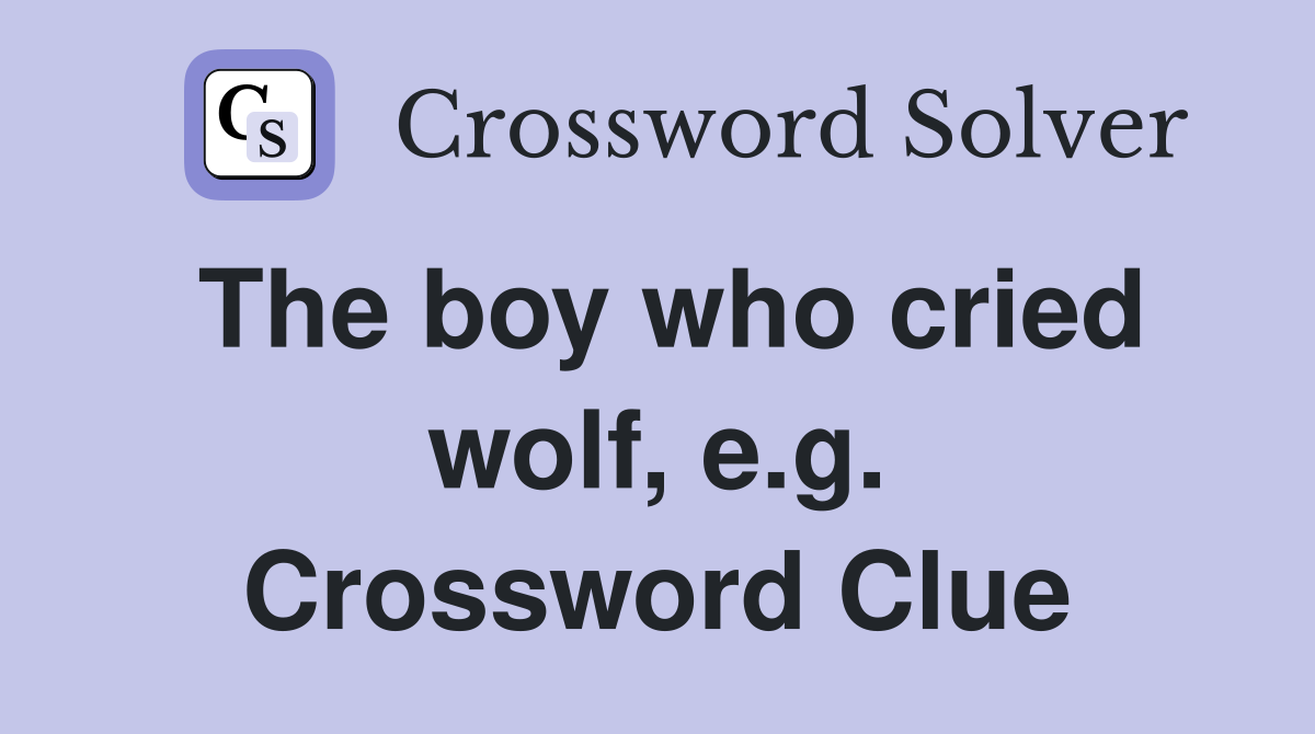 The boy who cried wolf, e.g. Crossword Clue