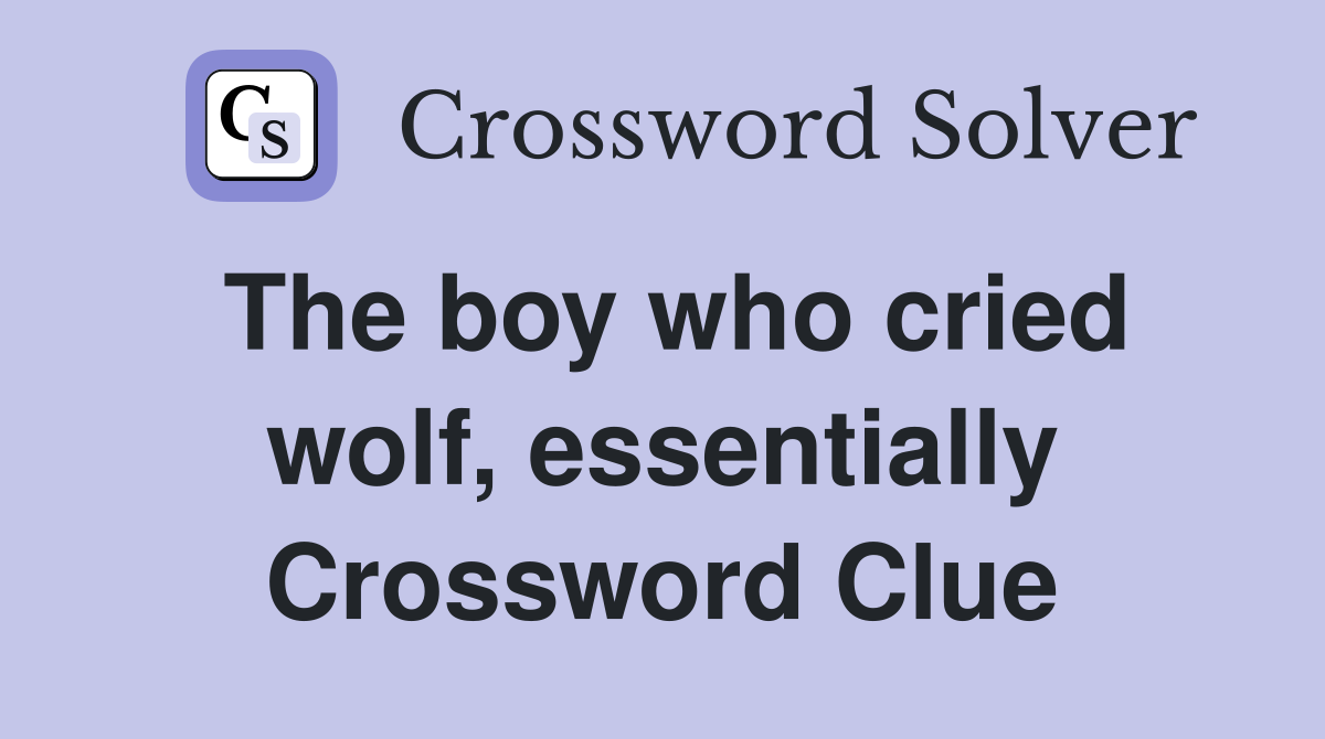 The boy who cried wolf, essentially Crossword Clue