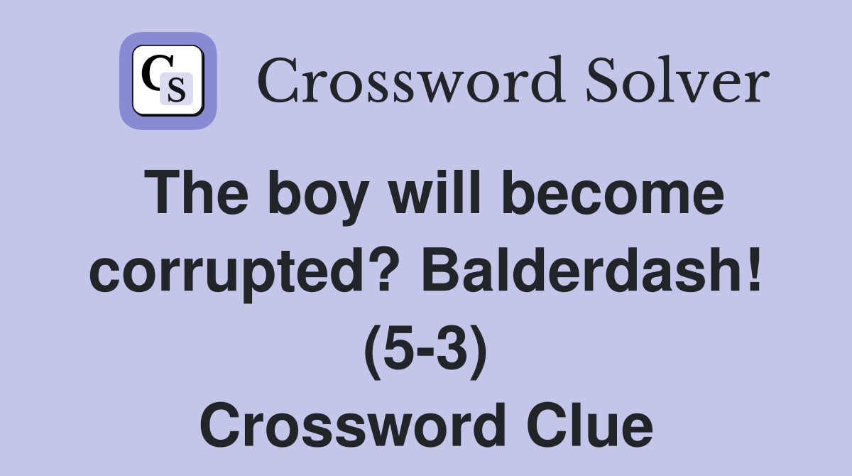 The boy will become corrupted? Balderdash! (5-3) Crossword Clue