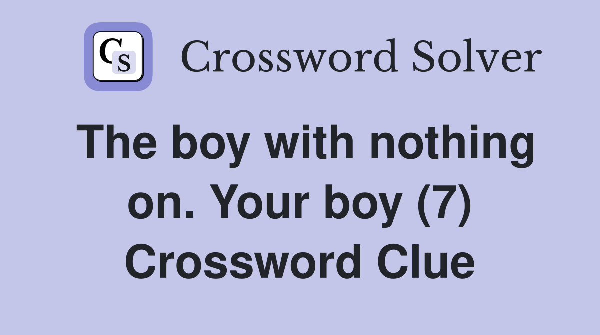 The boy with nothing on. Your boy (7) Crossword Clue
