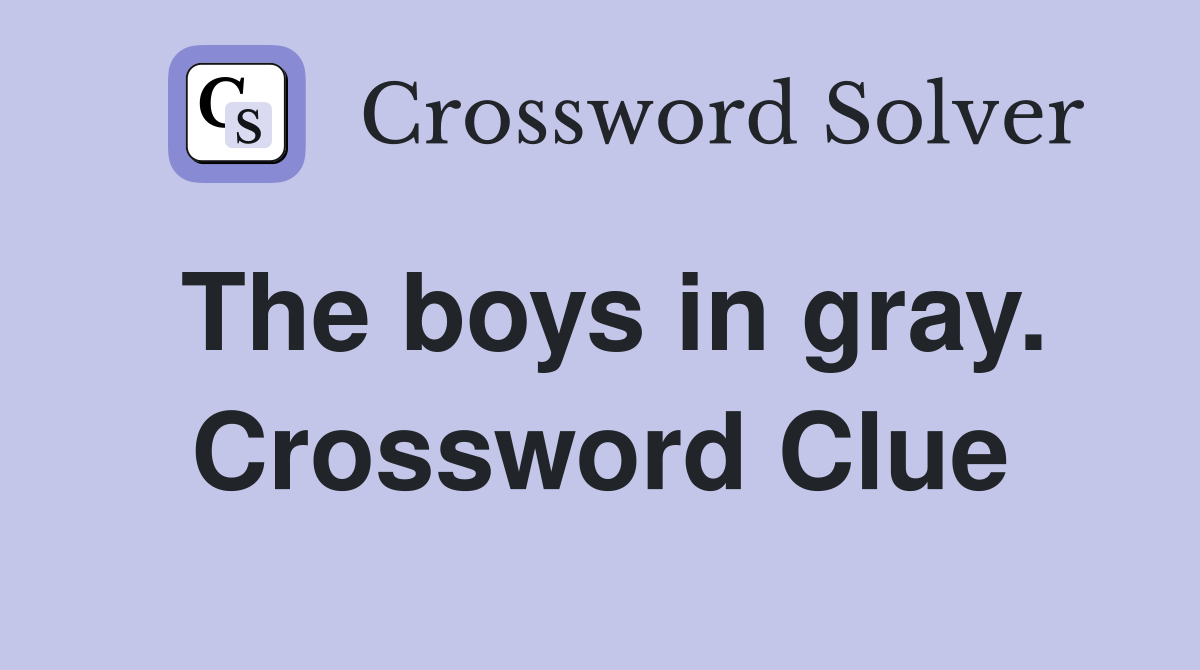The boys in gray. Crossword Clue