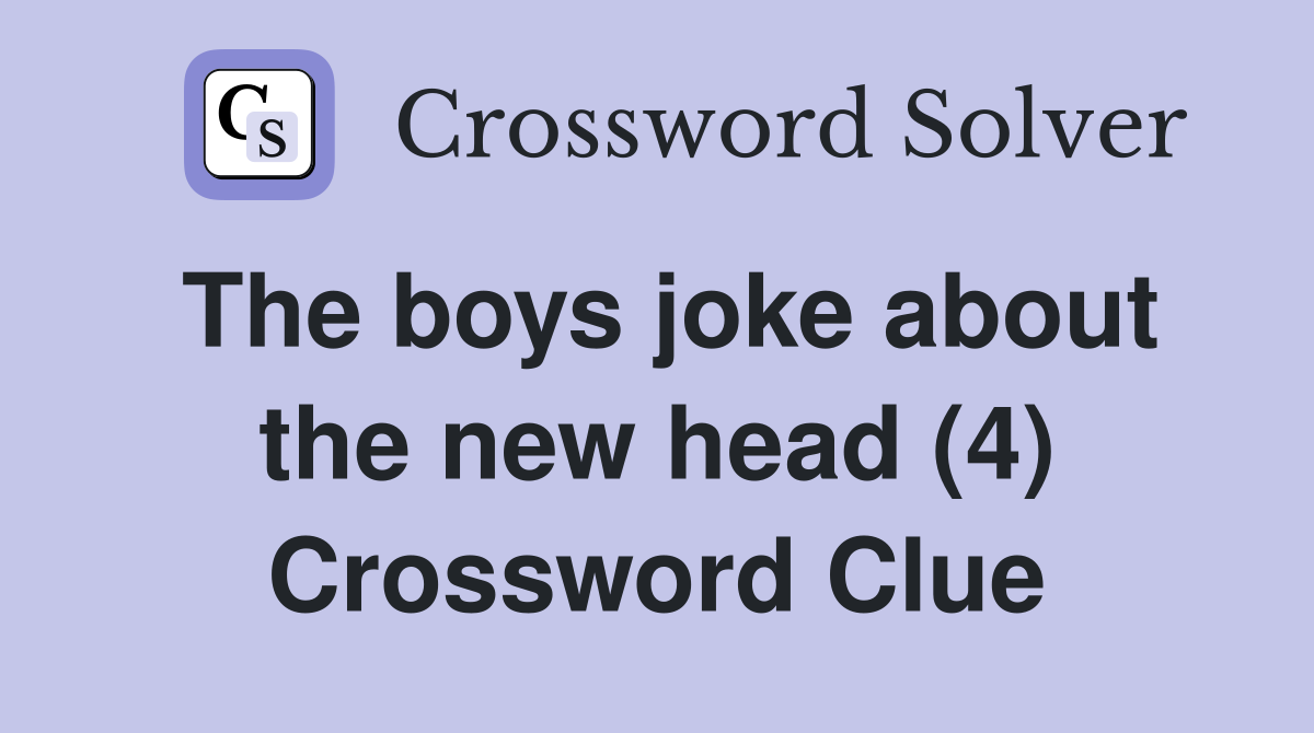 The boys joke about the new head (4) Crossword Clue