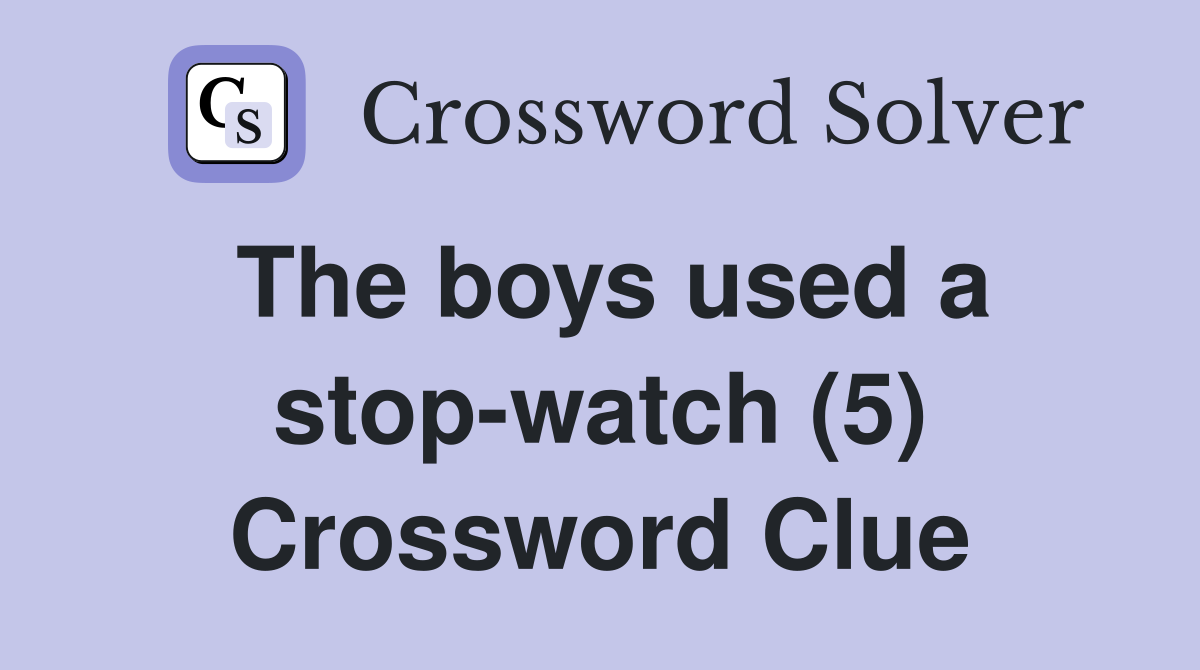 The boys used a stop-watch (5) Crossword Clue