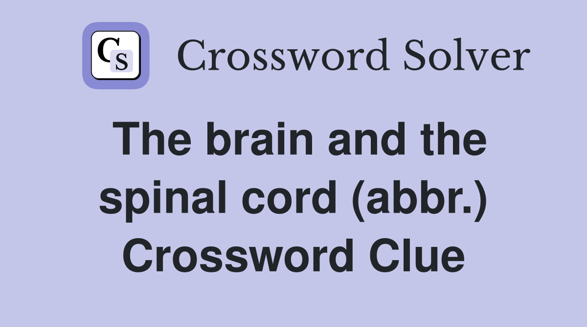 The brain and the spinal cord (abbr.) Crossword Clue