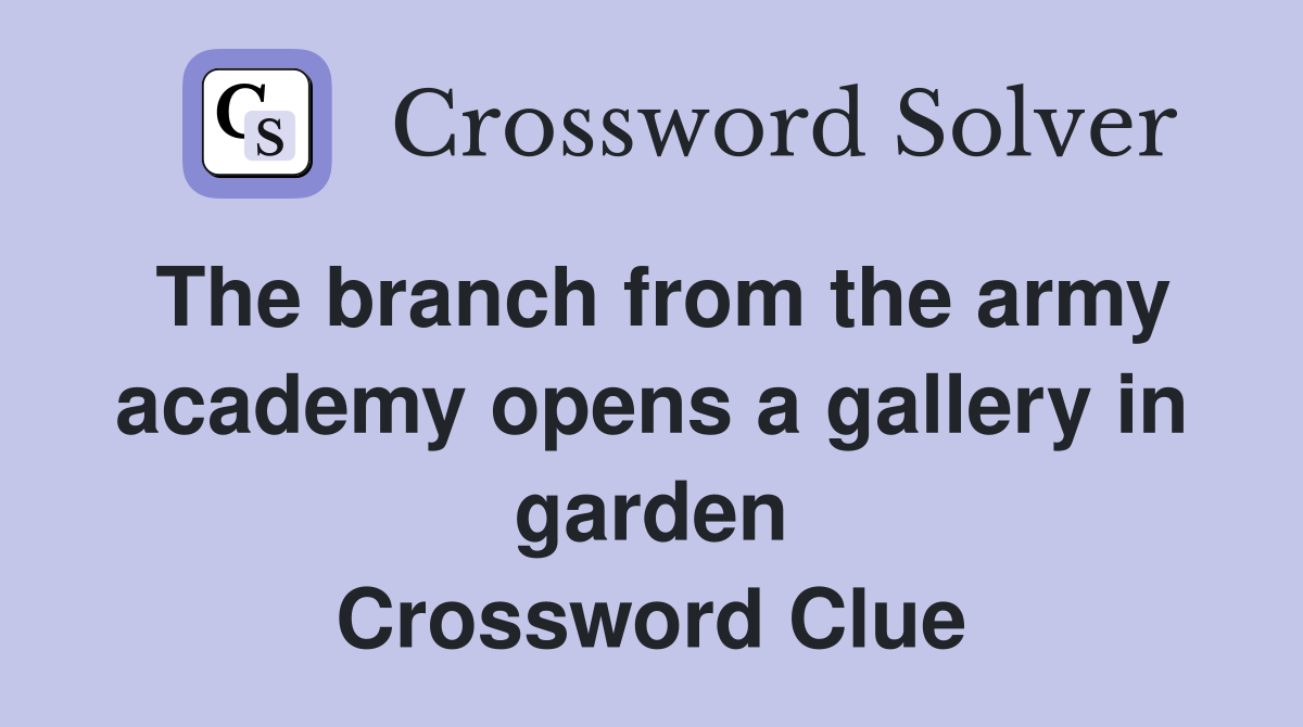 The branch from the army academy opens a gallery in garden Crossword Clue