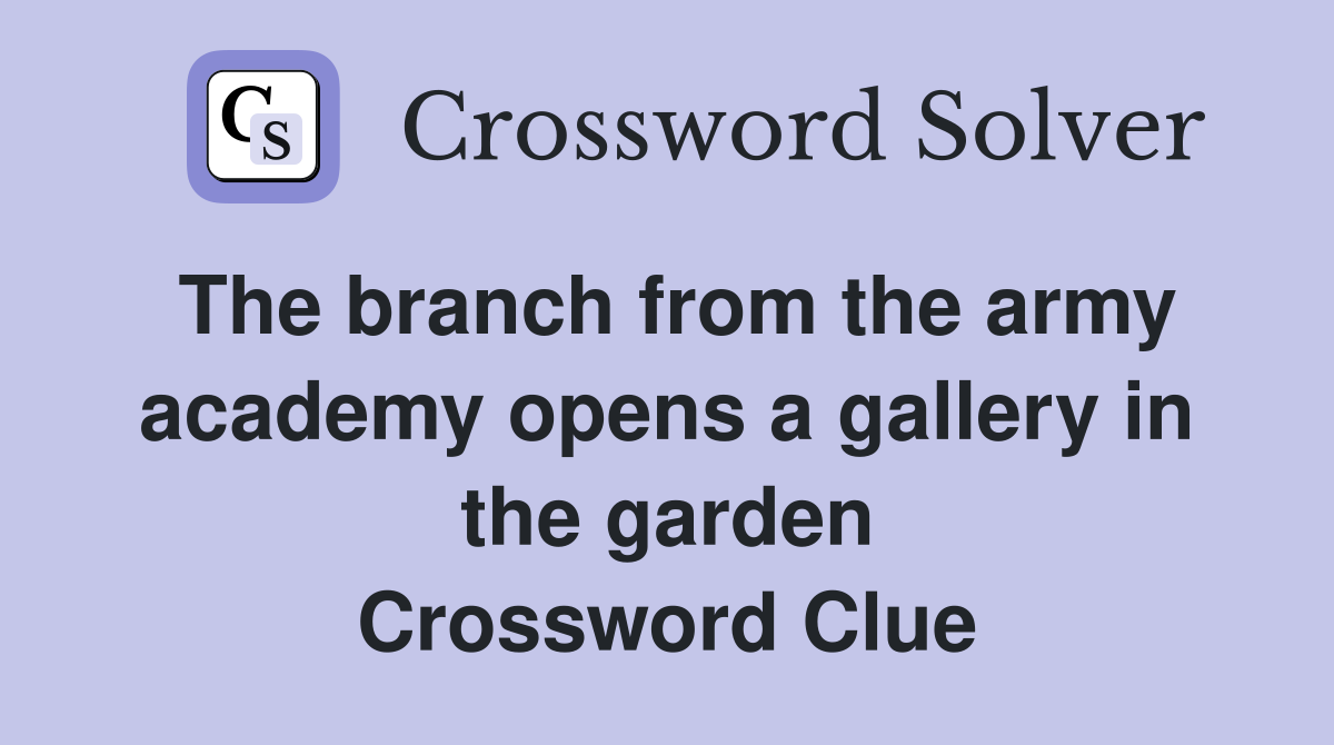 The branch from the army academy opens a gallery in the garden Crossword Clue
