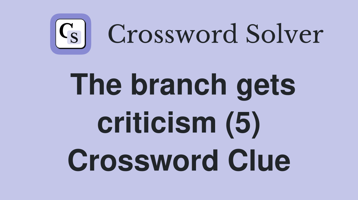 The branch gets criticism (5) Crossword Clue