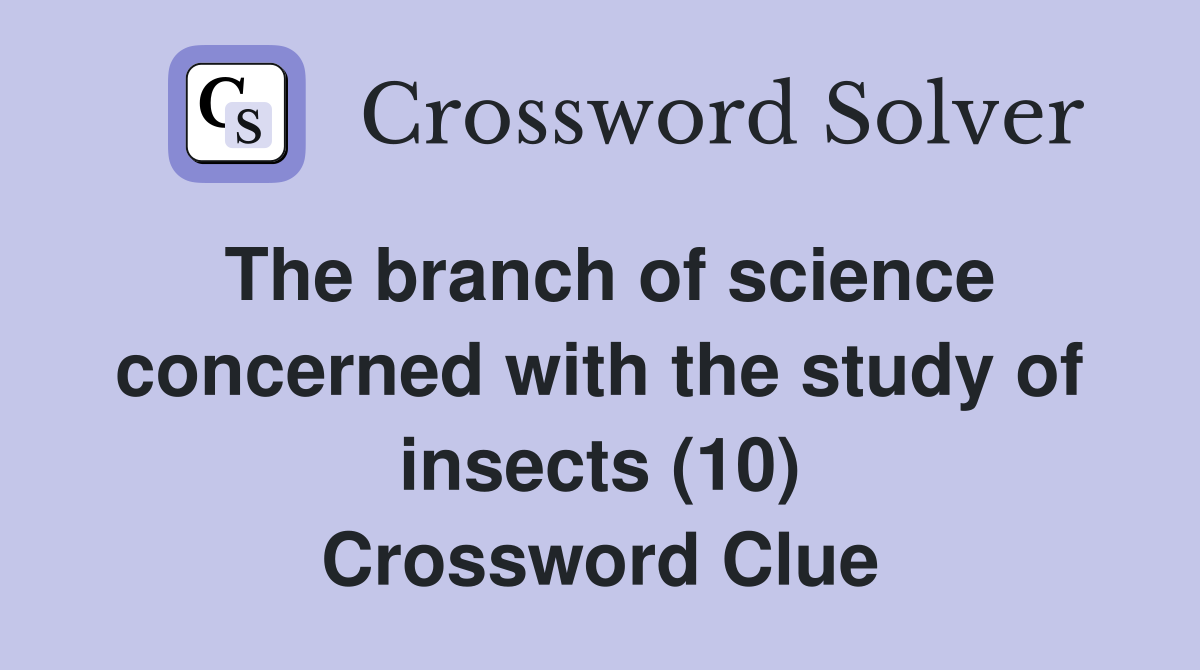 The branch of science concerned with the study of insects (10) Crossword Clue