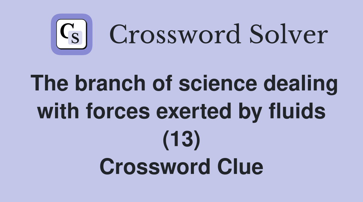 The branch of science dealing with forces exerted by fluids (13) Crossword Clue