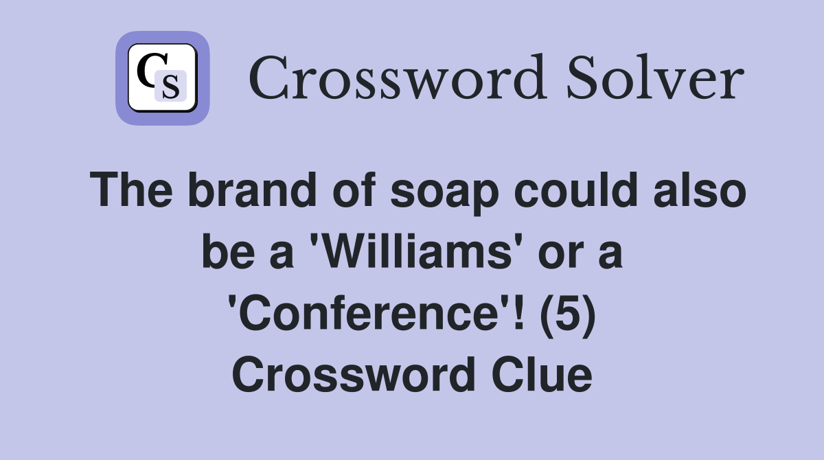 The brand of soap could also be a 'Williams' or a 'Conference'! (5) Crossword Clue