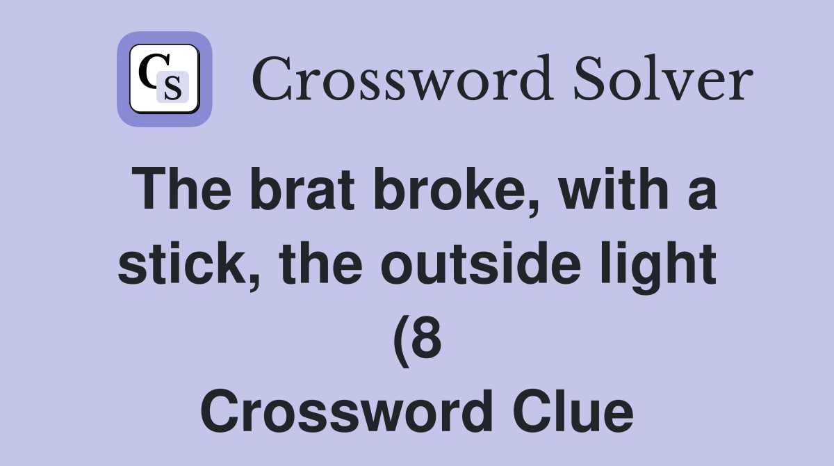 The brat broke with a stick the outside light (8) Crossword Clue The brat broke with a stick the outside light (8) Crossword Clue