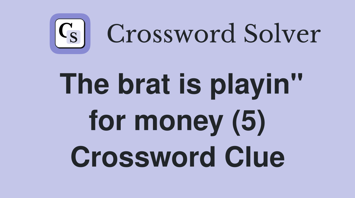 The brat is playin" for money (5) Crossword Clue