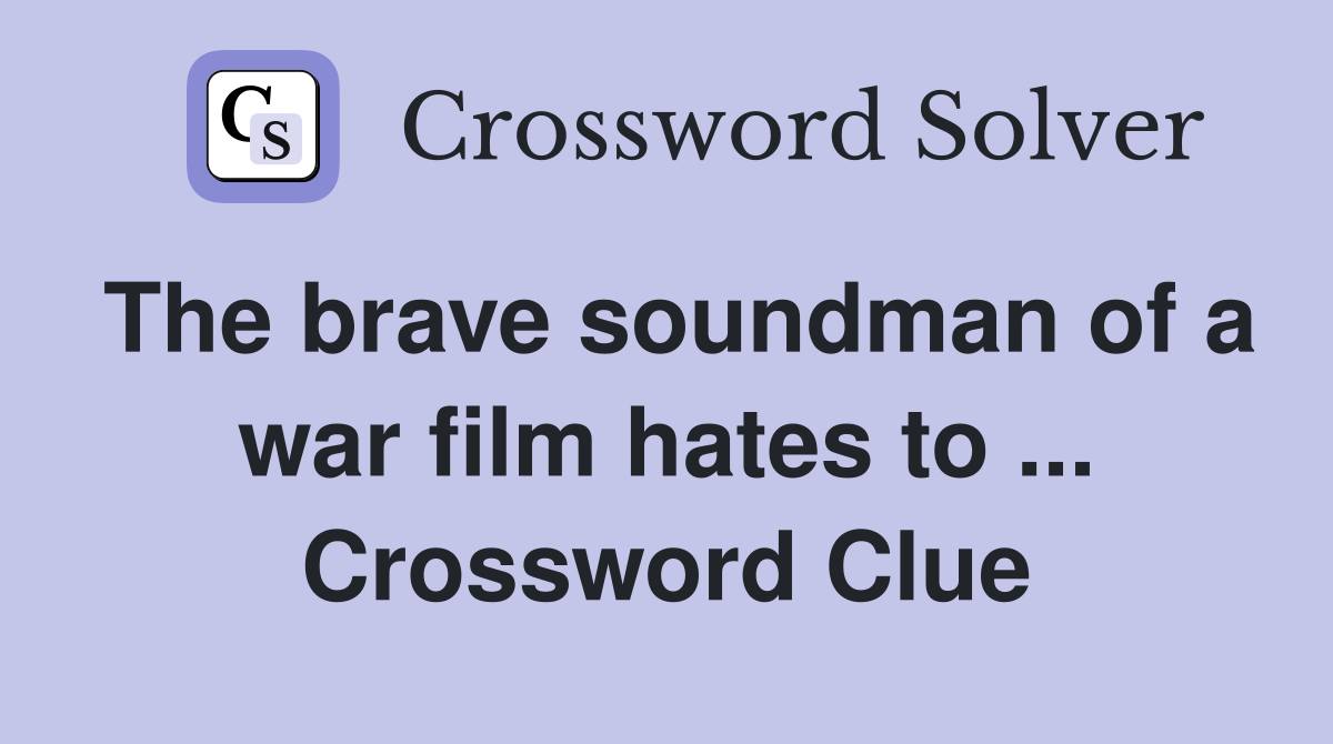 The brave soundman of a war film hates to ... Crossword Clue