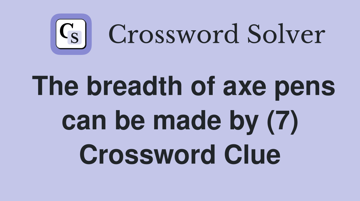 The breadth of axe pens can be made by (7) Crossword Clue