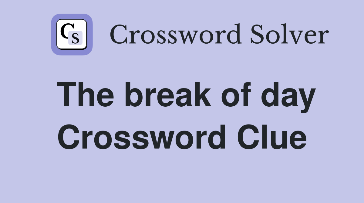 The break of day Crossword Clue