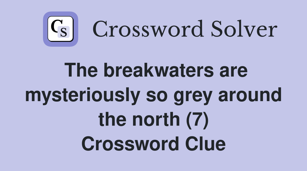 The breakwaters are mysteriously so grey around the north (7) Crossword Clue