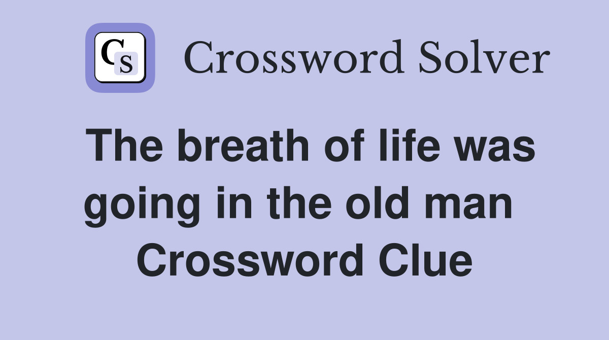 The breath of life was going in the old man  Crossword Clue