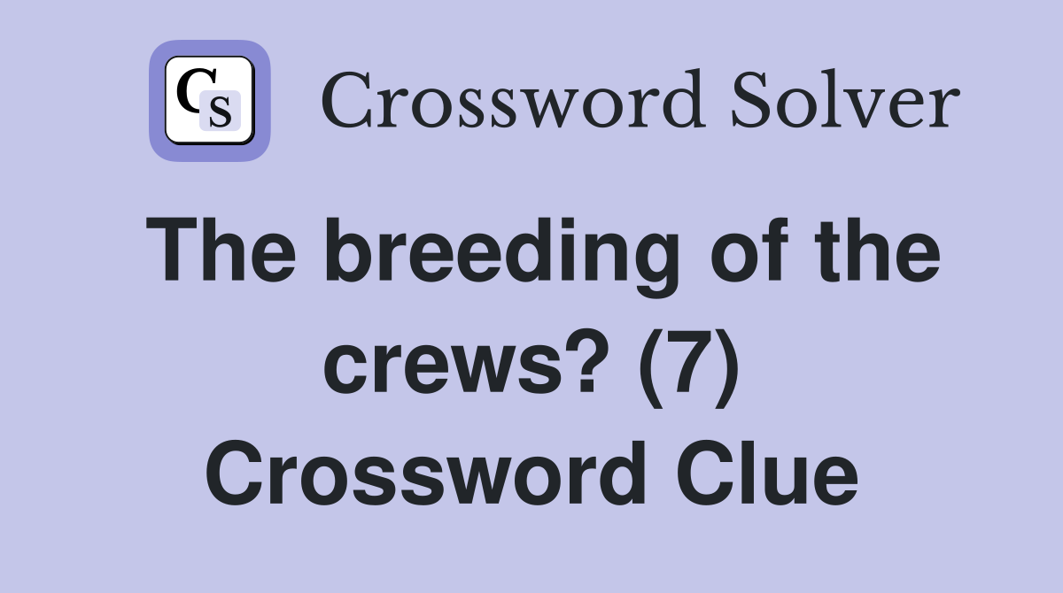 The breeding of the crews? (7) Crossword Clue