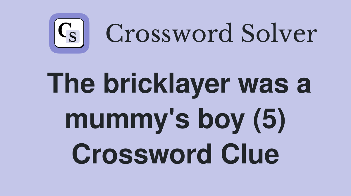 The bricklayer was a mummy's boy (5) Crossword Clue