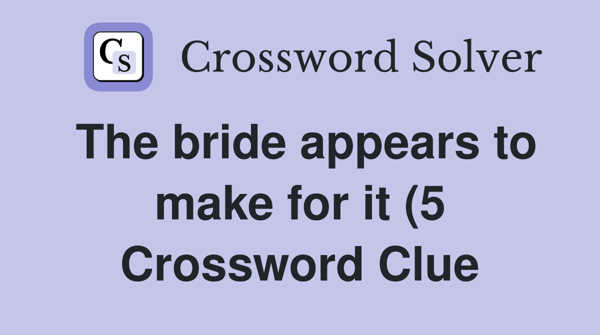 The bride appears to make for it (5) Crossword Clue Answers The bride appears to make for it (5) Crossword Clue Answers
