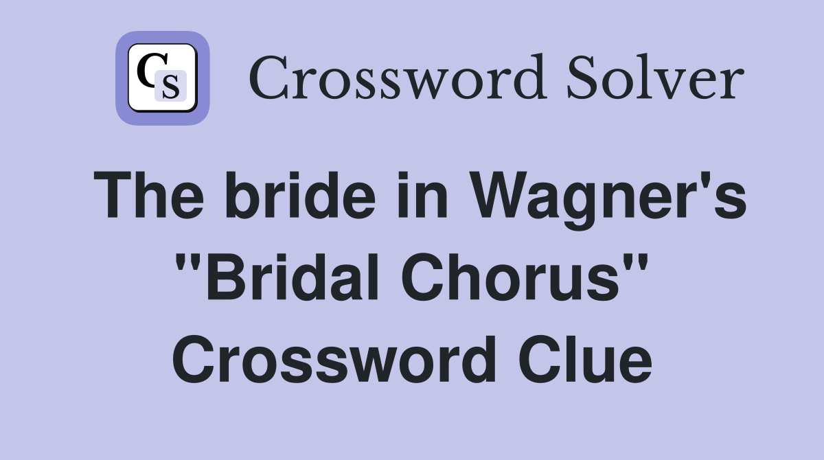 The bride in Wagner's "Bridal Chorus" Crossword Clue