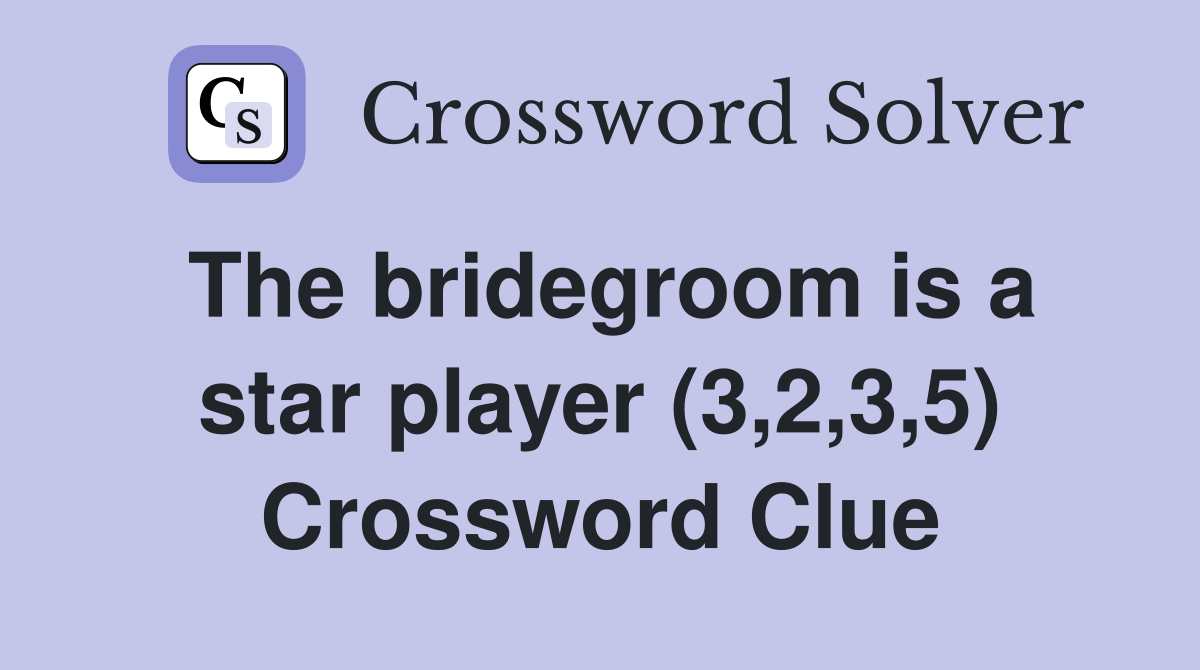 The bridegroom is a star player (3,2,3,5) Crossword Clue