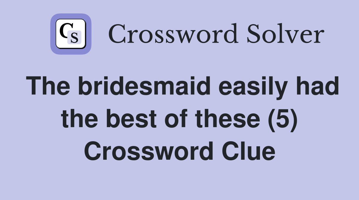 The bridesmaid easily had the best of these (5) Crossword Clue