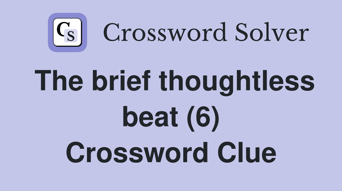 The brief thoughtless beat (6) Crossword Clue