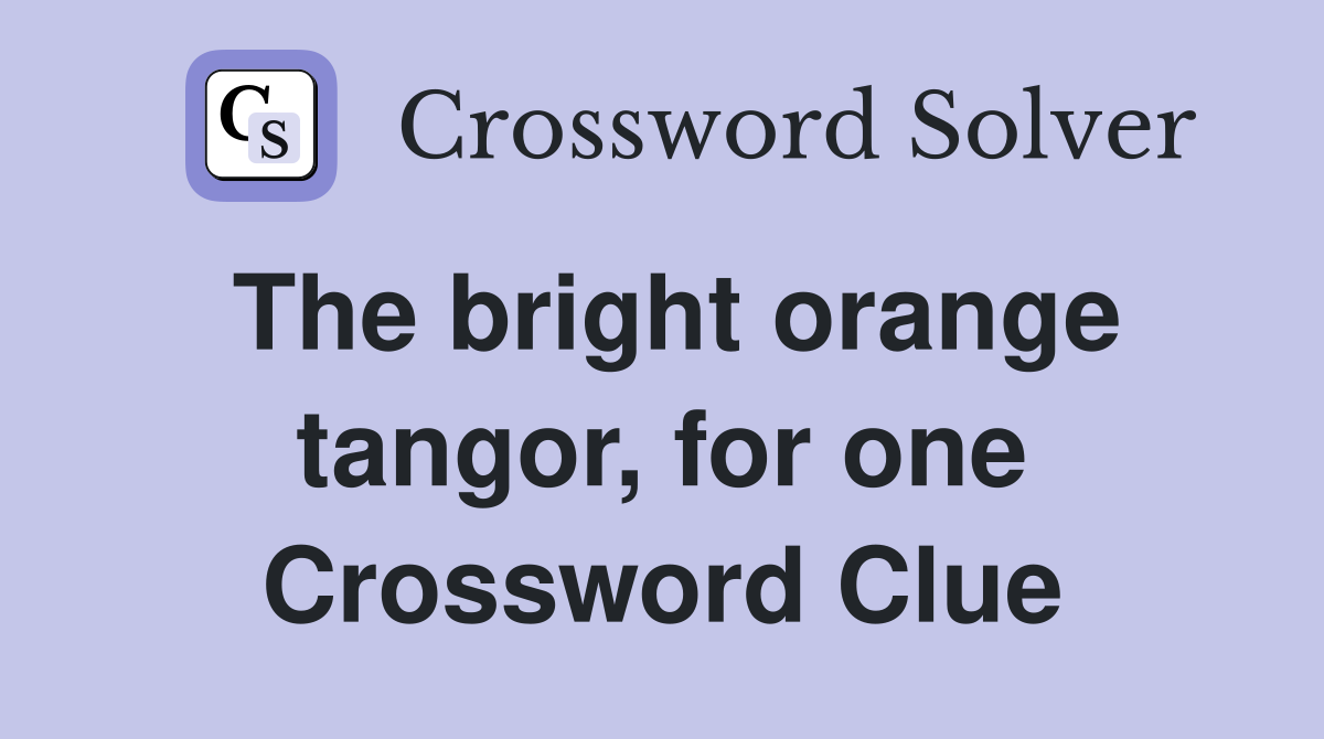 The bright orange tangor, for one Crossword Clue