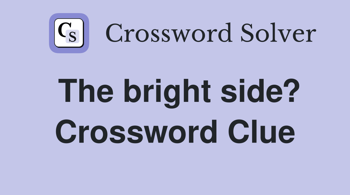 The bright side? Crossword Clue