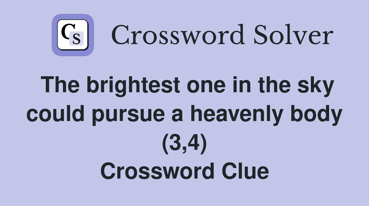 The brightest one in the sky could pursue a heavenly body (3,4) Crossword Clue