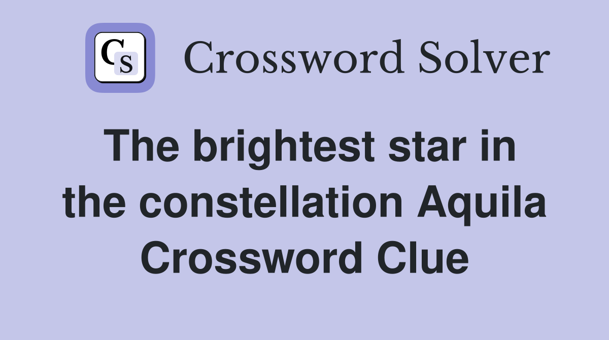 The brightest star in the constellation Aquila Crossword Clue