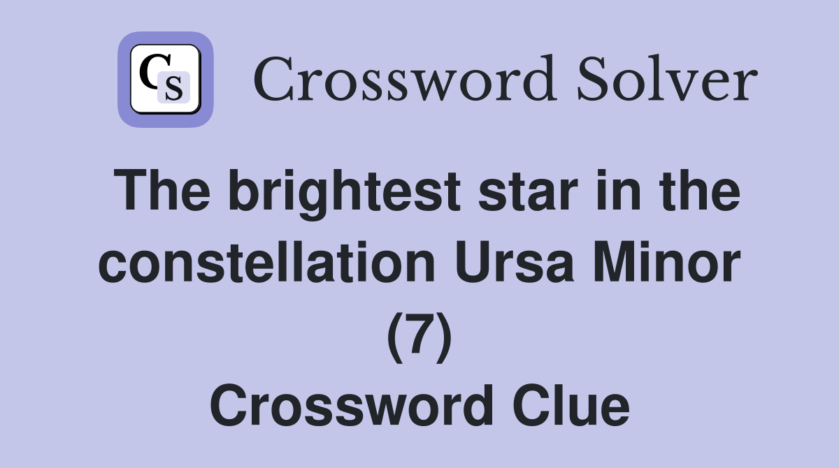 The brightest star in the constellation Ursa Minor (7) Crossword Clue