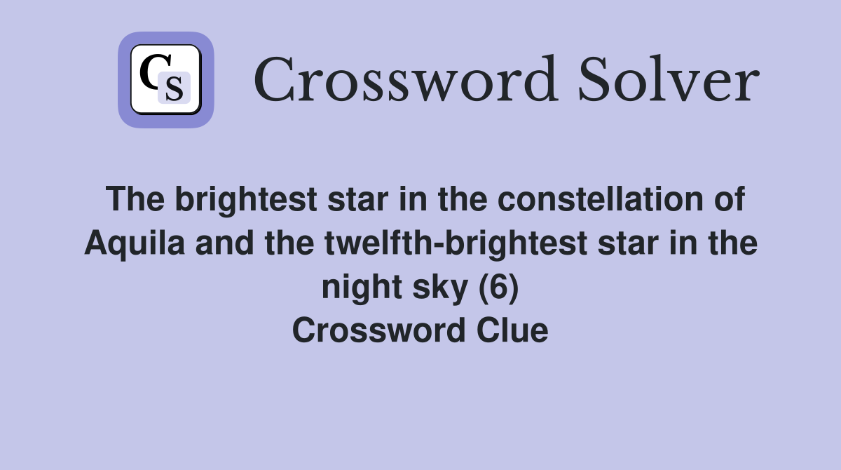 The brightest star in the constellation of Aquila and the twelfth-brightest star in the night sky (6) Crossword Clue
