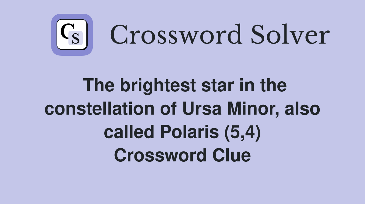 The brightest star in the constellation of Ursa Minor, also called Polaris (5,4) Crossword Clue
