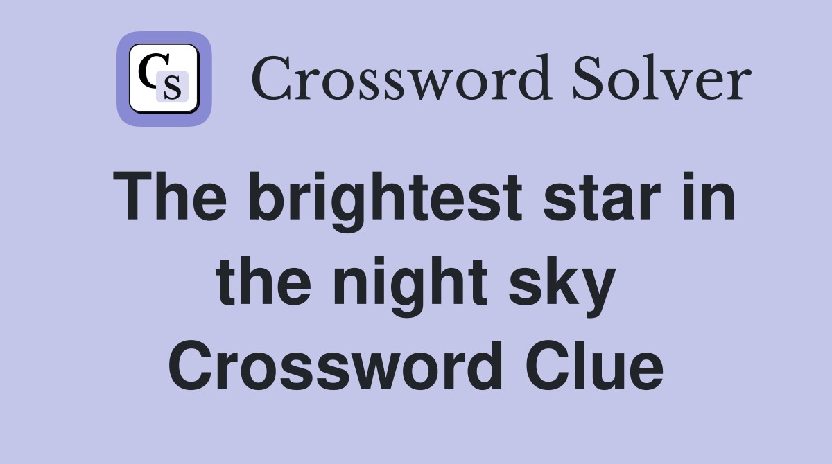The brightest star in the night sky Crossword Clue